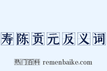 寿陈贡元反义词是什么意思的图片